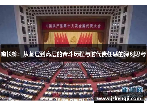 俞长栋：从基层到高层的奋斗历程与时代责任感的深刻思考
