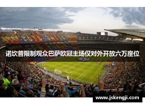 诺坎普限制观众巴萨欧冠主场仅对外开放六万座位
