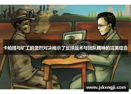 卡帕提与矿工的激烈对决揭示了足球战术与团队精神的完美结合
